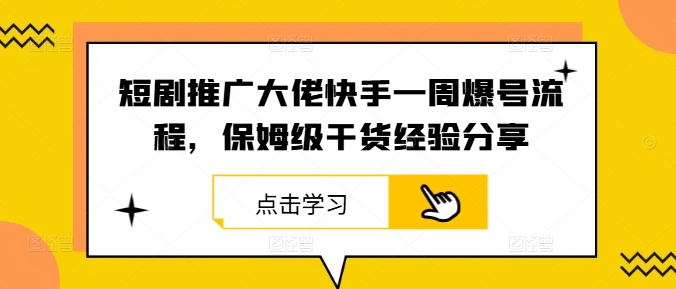 短剧推广大佬快手一周爆号流程，保姆级干货经验分享【项目拆解】-第1张图片-技术网导航