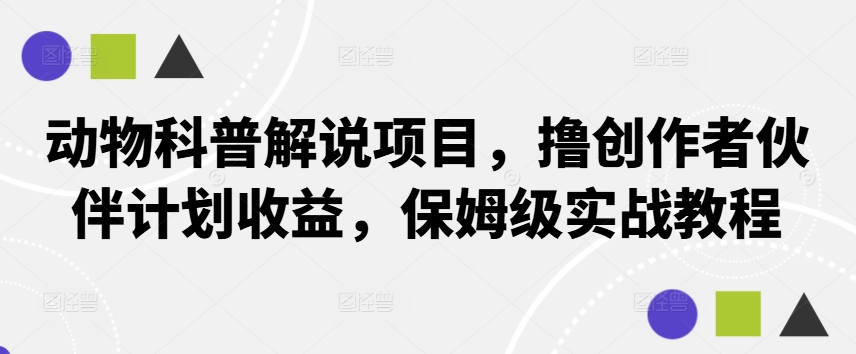 动物科普解说项目，撸创作者伙伴计划收益，保姆级实战教程【项目拆解】-第1张图片-技术网导航