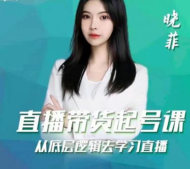 晓菲直播带货起号课,从底层逻辑去学习直播