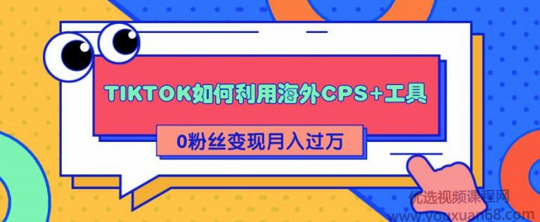 详细解析TIKTOK如何利用海外CPS+工具0粉丝轻松变现月入过万